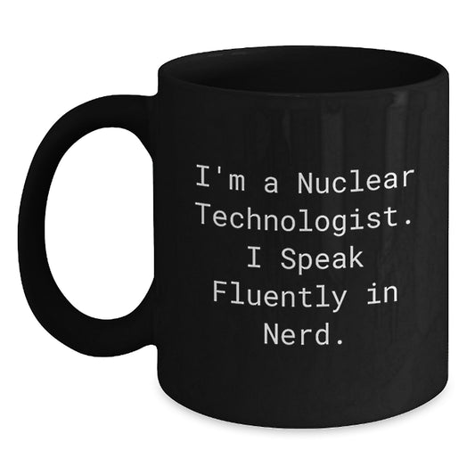 Nuclear Technologist Funny Quote Black Coffee Mug, Birthday Unique Gift for Him from Friends, Gift Ideas for Nuclear Technologist - Main