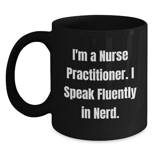 Funny Nurse Practitioner Gifts from Friends - I'm A Nurse Practitioner. I Speak Fluently In genius. - Black Coffee Mug for Birthday - Main