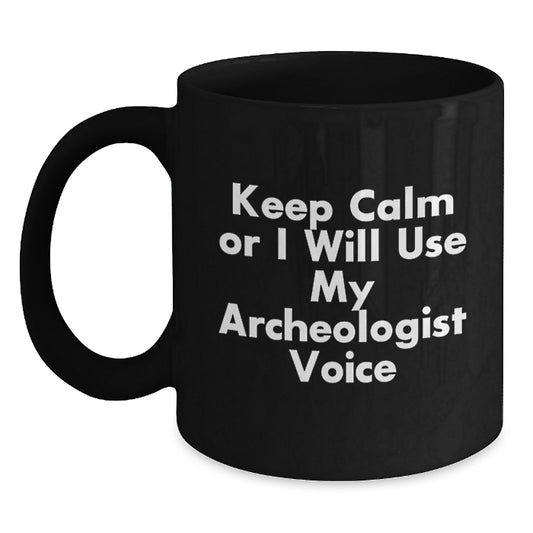 Funny Archeologist Gifts for Men from Graduation Unique Gifts, Black Coffee Mug - Keep Calm Or I Will Use My Archeologist Voice Archeologist - Main