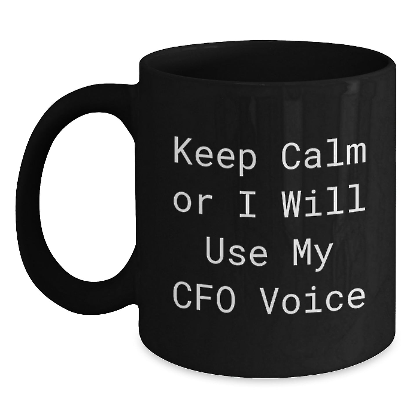 Funny CFO Gifts - Black Coffee Mug for Father's Day - Gifts from Friends to CFOs - 'Keep Calm Or I Will Use My Cfo Voice' Motivational Mug - Main