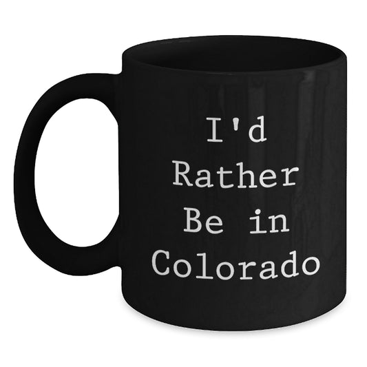 Colorado Lovers Gifts from Friends, Funny I'd Rather Be In Colorado Black Coffee Mugs for Birthday, Unique Gifts for Men, Women, Family - Main
