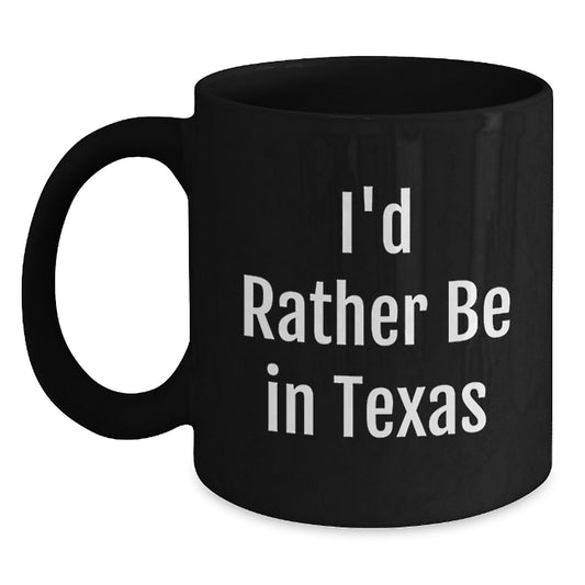 Funny Gifts from Texas for Birthday Friends - I'd Rather Be In Texas Black Coffee Mug, 11oz or 15oz, Microwave and Dishwasher Safe - Main