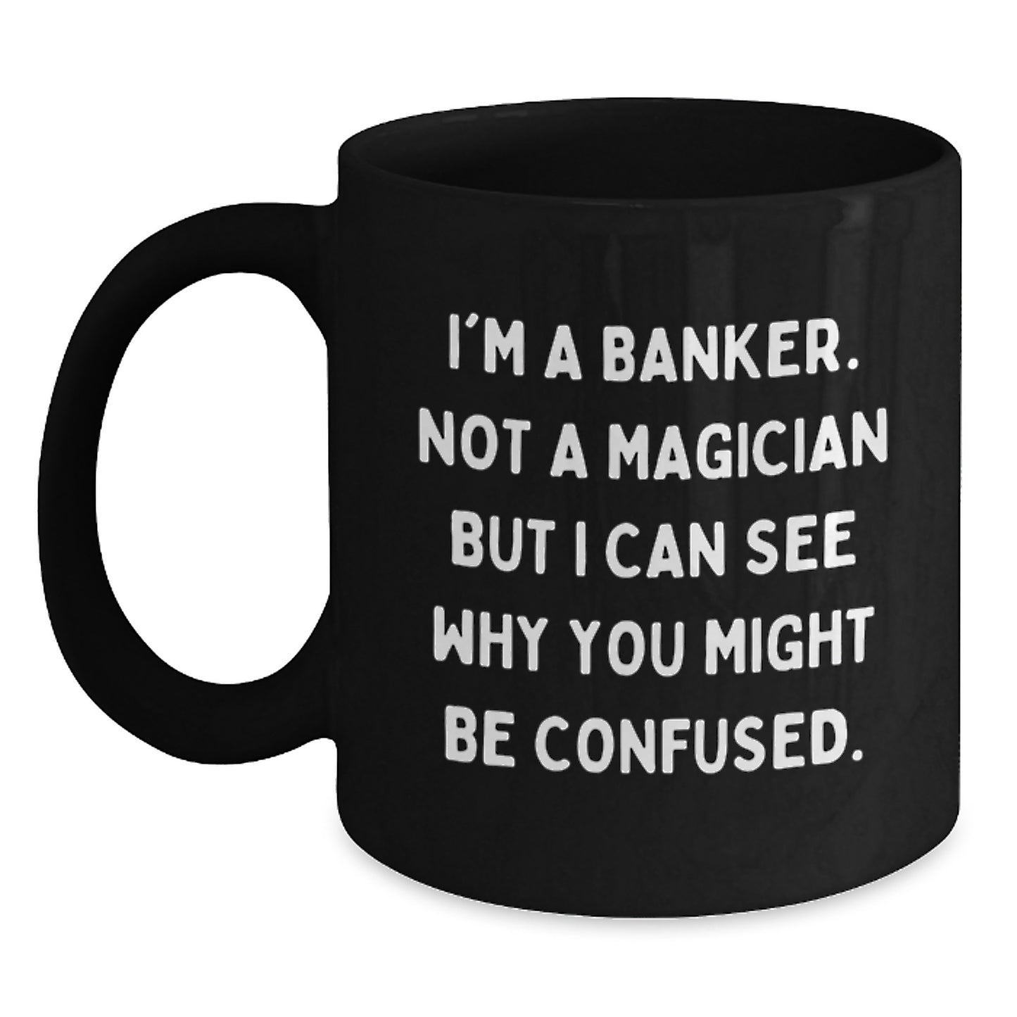 Funny Banker Gifts, Coffee Mug for Birthday - 'I'm A Banker. Not A Magician...' - Main