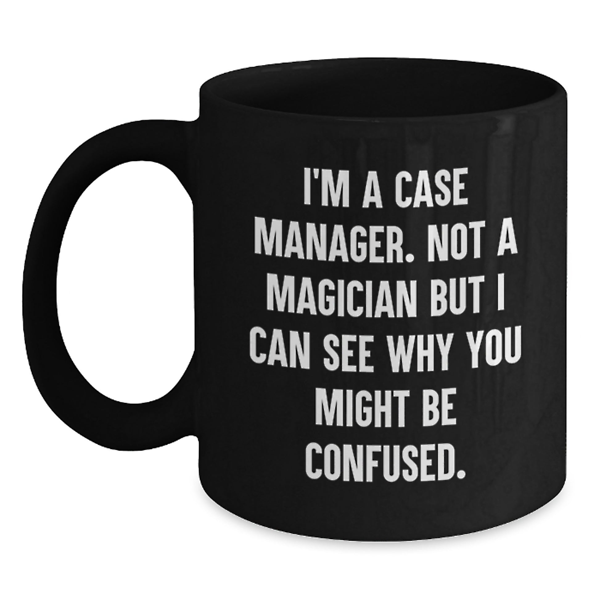 Case Manager Humor Gifts for Her Birthday from Friends - Funny Black Coffee Mug, 'I'm A Case Manager. Not A Magician But I Can See Why You Might Be Confused.' - Main