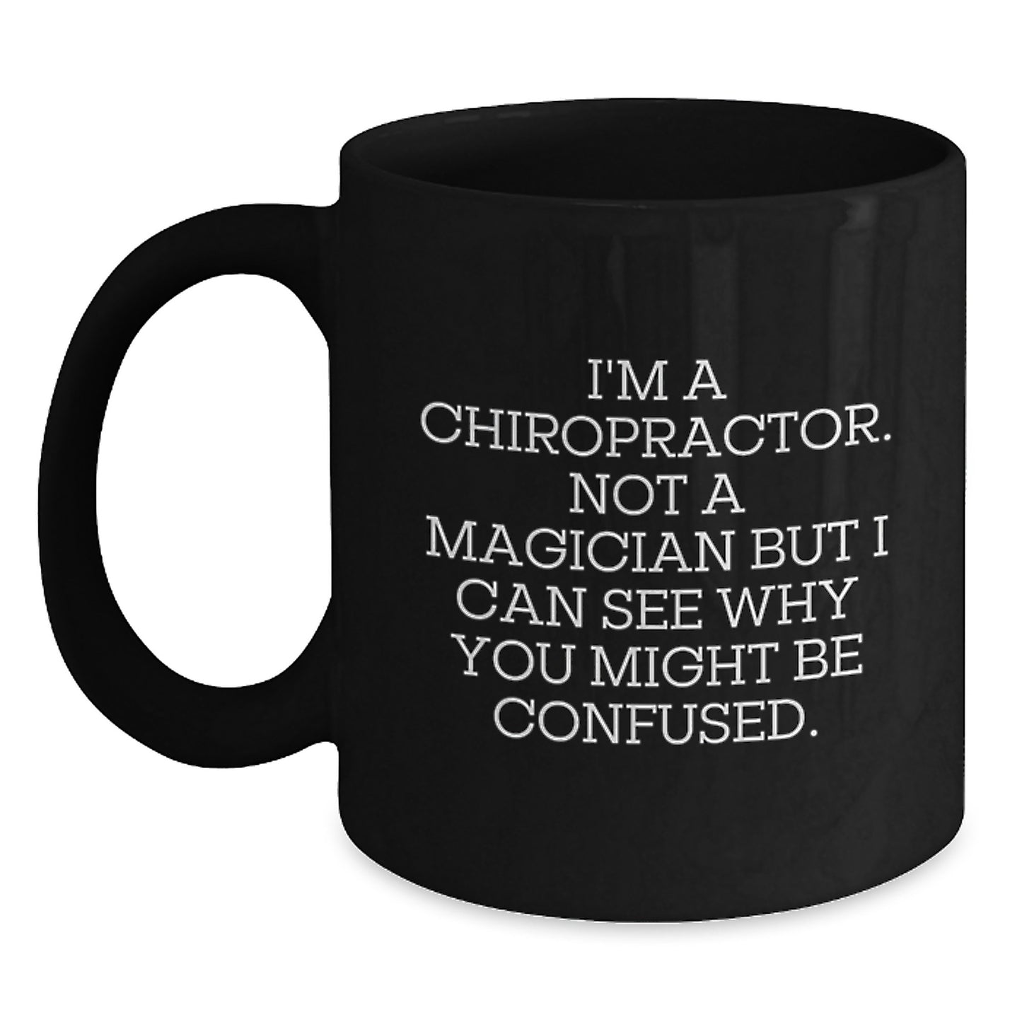 Chiropractor Humor Gifts from Friends for Birthday, Funny Black Coffee Mug, I'm A Chiropractor. Not A Magician But I Can See Why You Might Be Confused. - Main