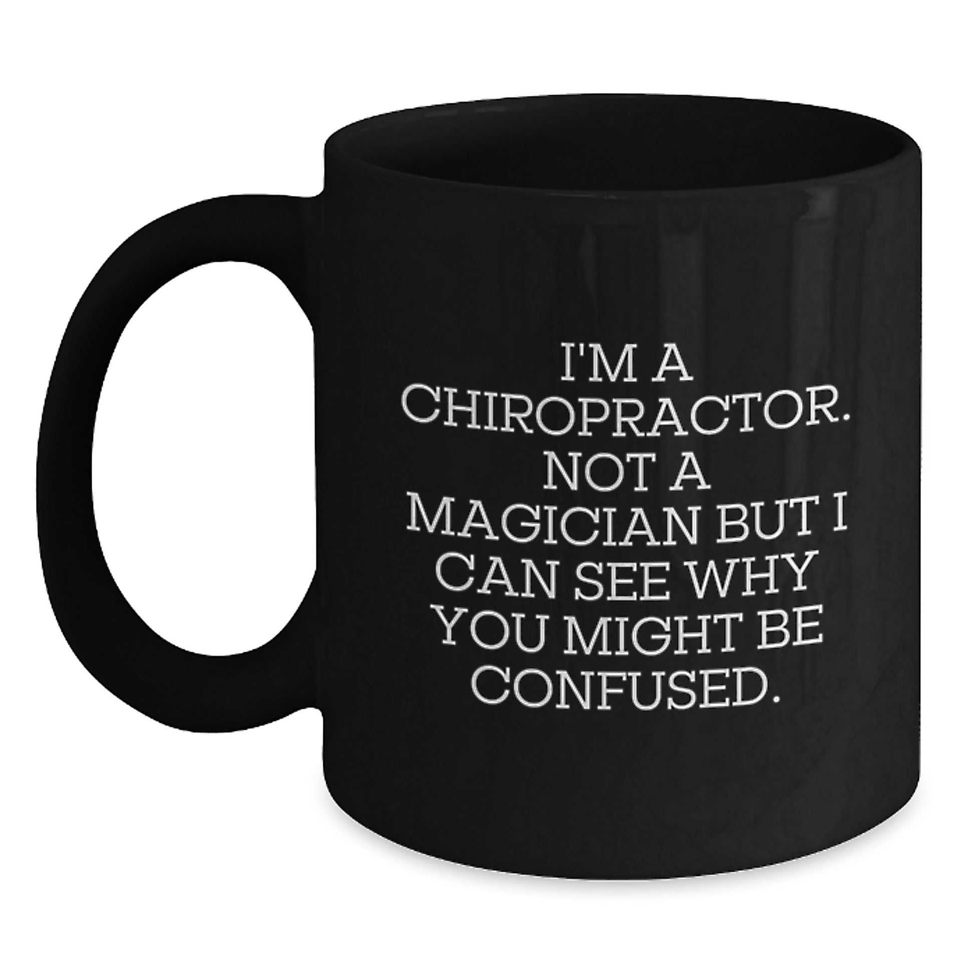 Chiropractor Humor Gifts from Friends for Birthday, Funny Black Coffee Mug, I'm A Chiropractor. Not A Magician But I Can See Why You Might Be Confused. - Main