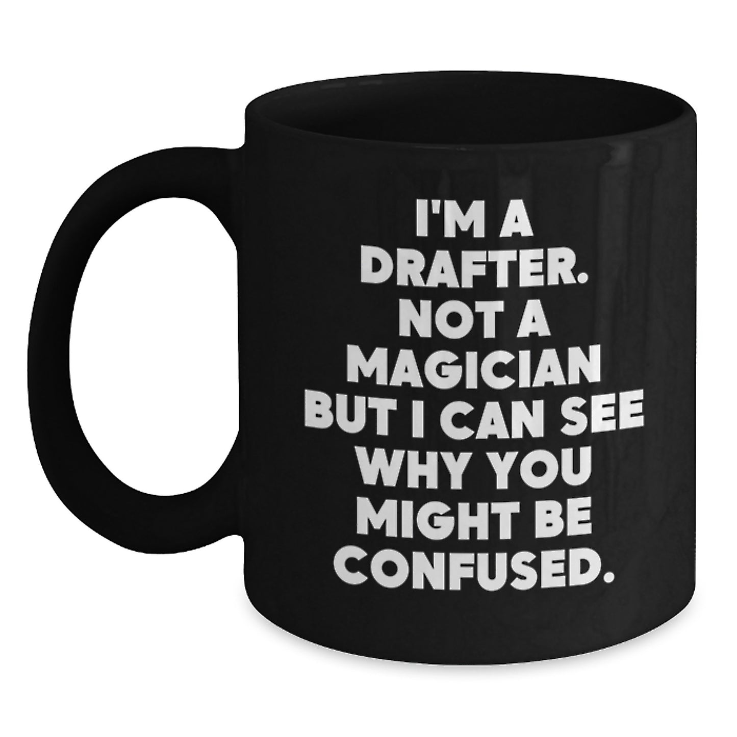 Funny Drafter Gifts for Men, Black Coffee Mug, Perfect for Coworkers, Friends, or Family this Christmas, 'I'm A Drafter. Not A Magician But I Can See Why You Might Be Confused.' - Main