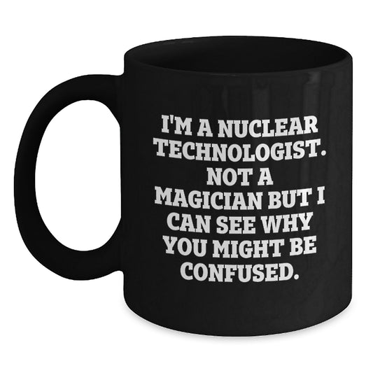 Funny Nuclear Technologist Gifts - I'm A Nuclear Technologist. Not A Magician, Gifts for Men, Friends, Coworkers, Family - Main