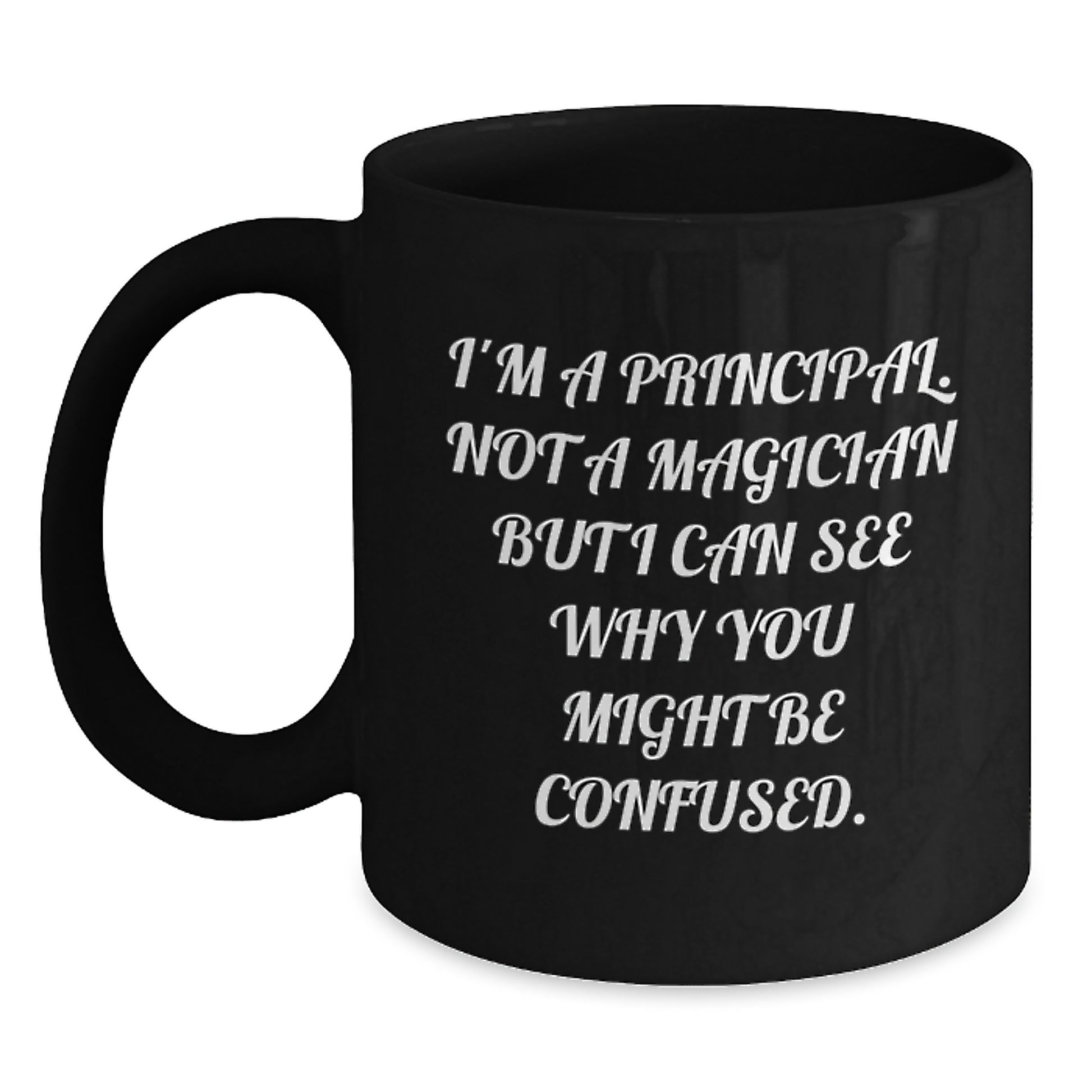 Funny Principal Gifts for Men from Friends - I'm A Principal. Not A Magician But I Can See Why You Might Be Confused. Black Coffee Mug for Graduation Unique Gifts - Main