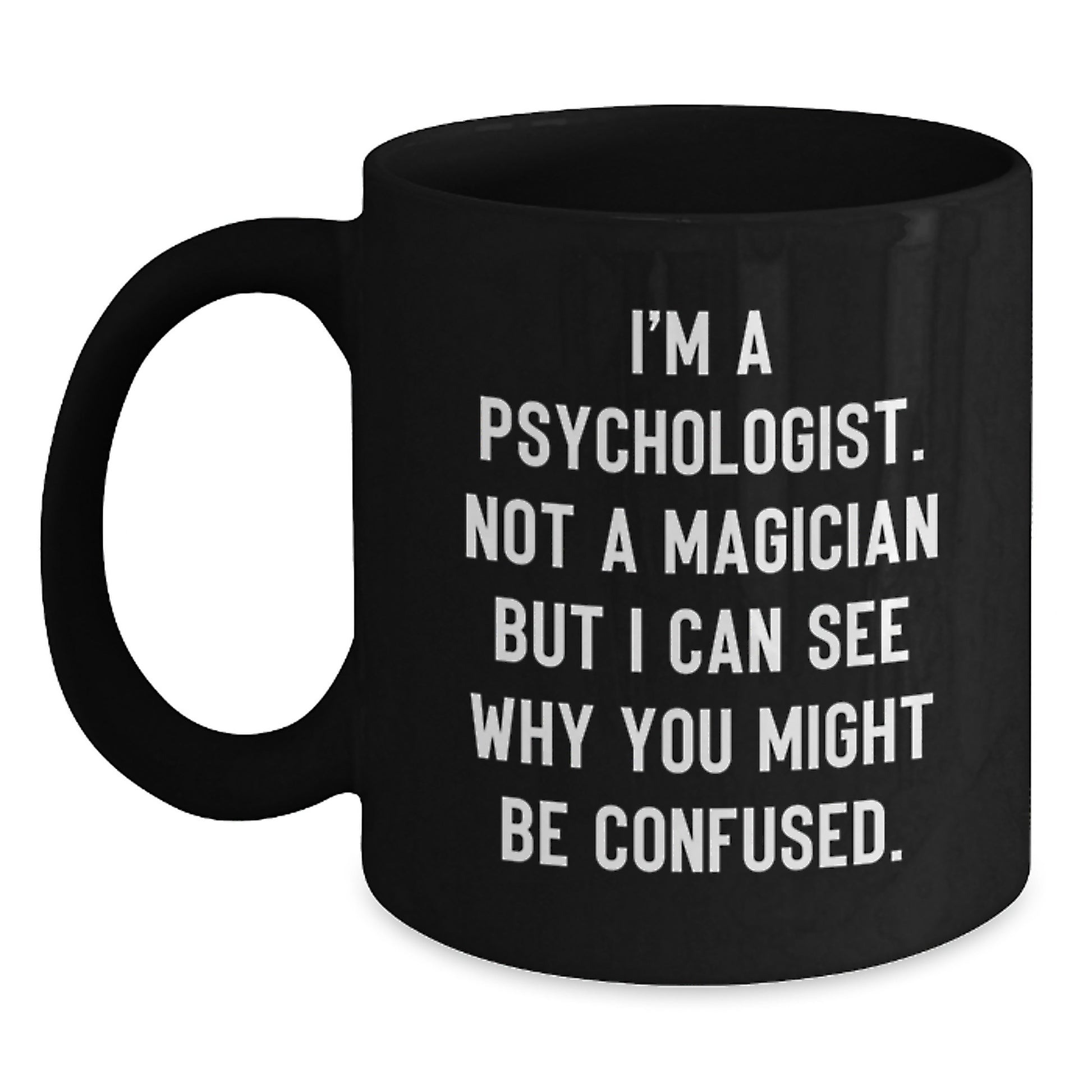 Funny Psychologist Gifts from Friends - I'm A Psychologist. Not A Magician But I Can See Why You Might Be Confused. - Graduation Unique Gifts for Psychologist - Main