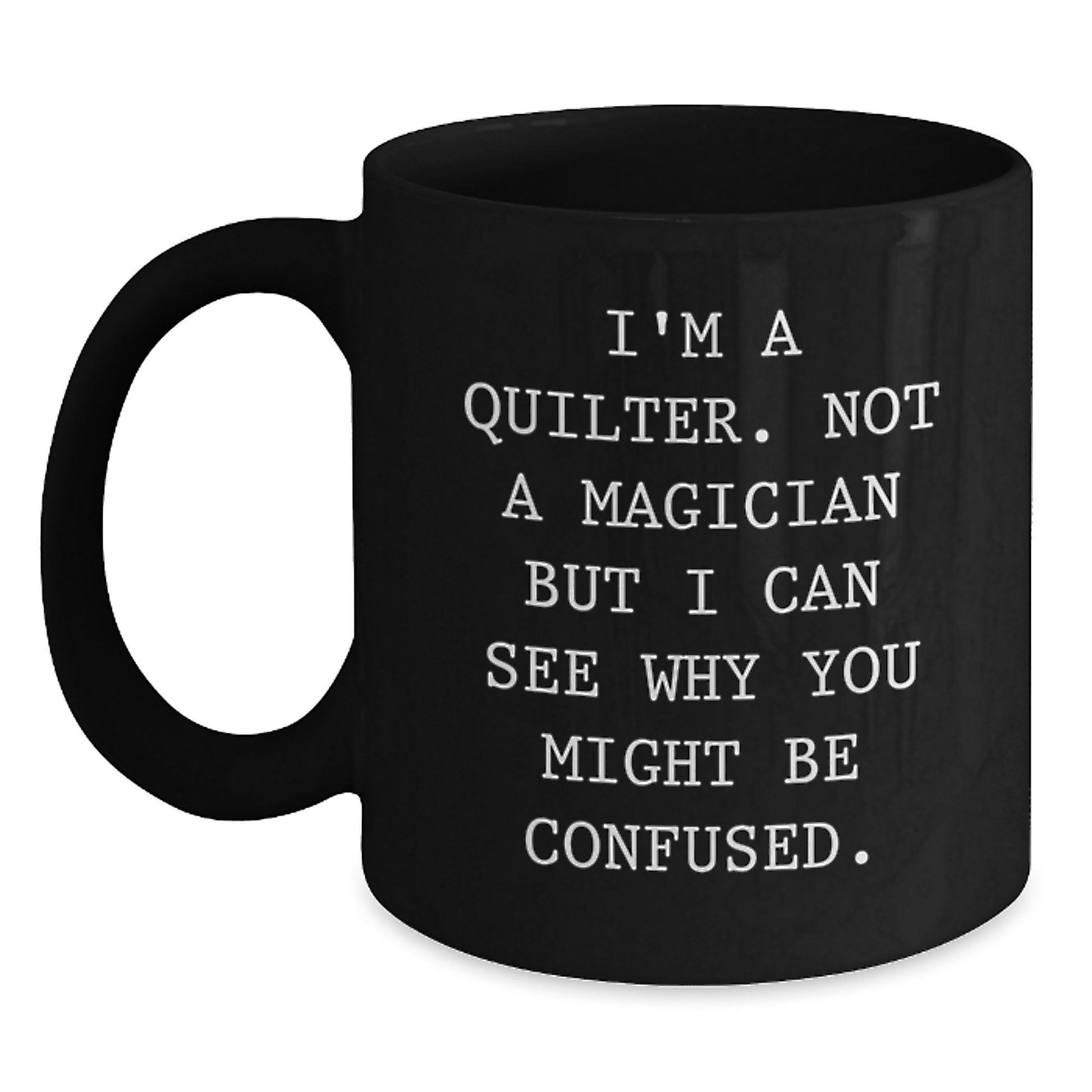 Quilter Gifts from Friends, Family, or Coworkers - 'I'm A Quilter. Not A Magician' Black Coffee Mug, Graduation Unique Gifts - Main