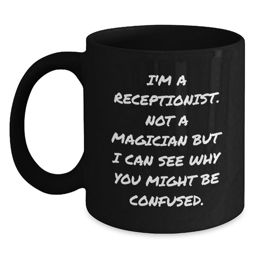 Funny Receptionist Gifts, I'm A Receptionist. Not A Magician But I Can See Why You Might Be Confused., Black Coffee Mugs from Friends to Colleagues, Birthday Unique Gifts for Receptionist - Main