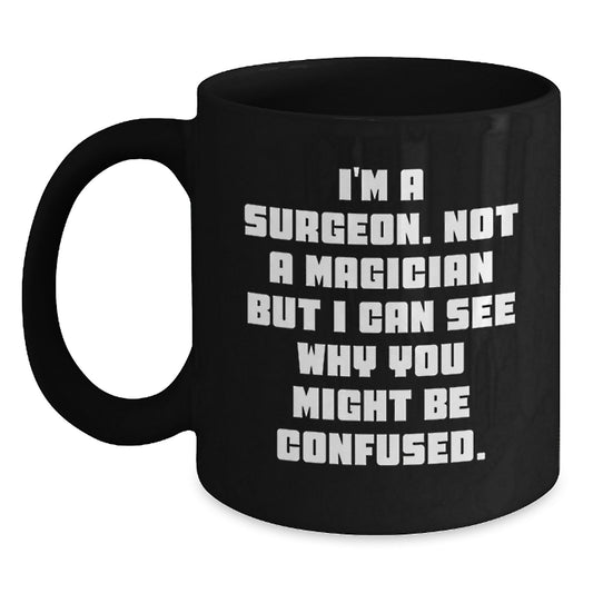 Funny Surgeon Gifts from Men to Friends Christmas Unique Mugs - I'm A Surgeon Not A Magician But I Can See Why You Might Be Confused Black Coffee Mug - Main