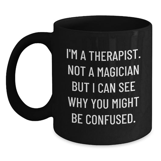 Funny Therapist Gifts from Friends - Christmas Unique Mugs for Men Women Therapist - 'I'm A Therapist. Not A Magician But I Can See Why You Might Be Confused.' - Main