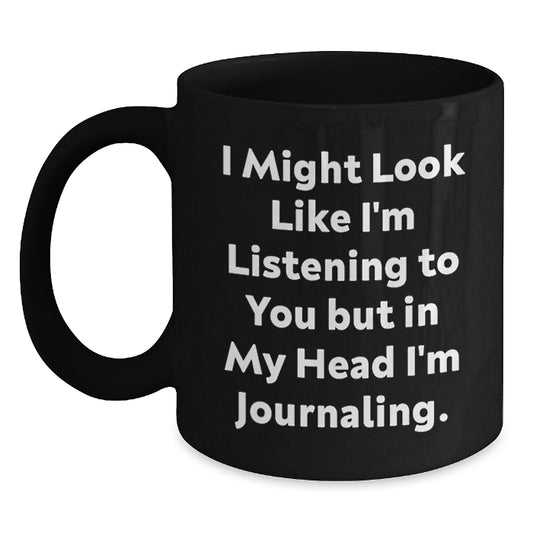 Funny Journaling Gifts from Friends for Journaling Enthusiasts, I Might Look Like I'm Listening To You But In My Head I'm Journaling. Black Coffee Mug - Main