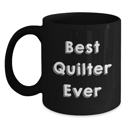 Gifts for Quilters, Best Quilter Ever Funny Quote, Quilter Black Coffee Mug Birthday Unique - Main