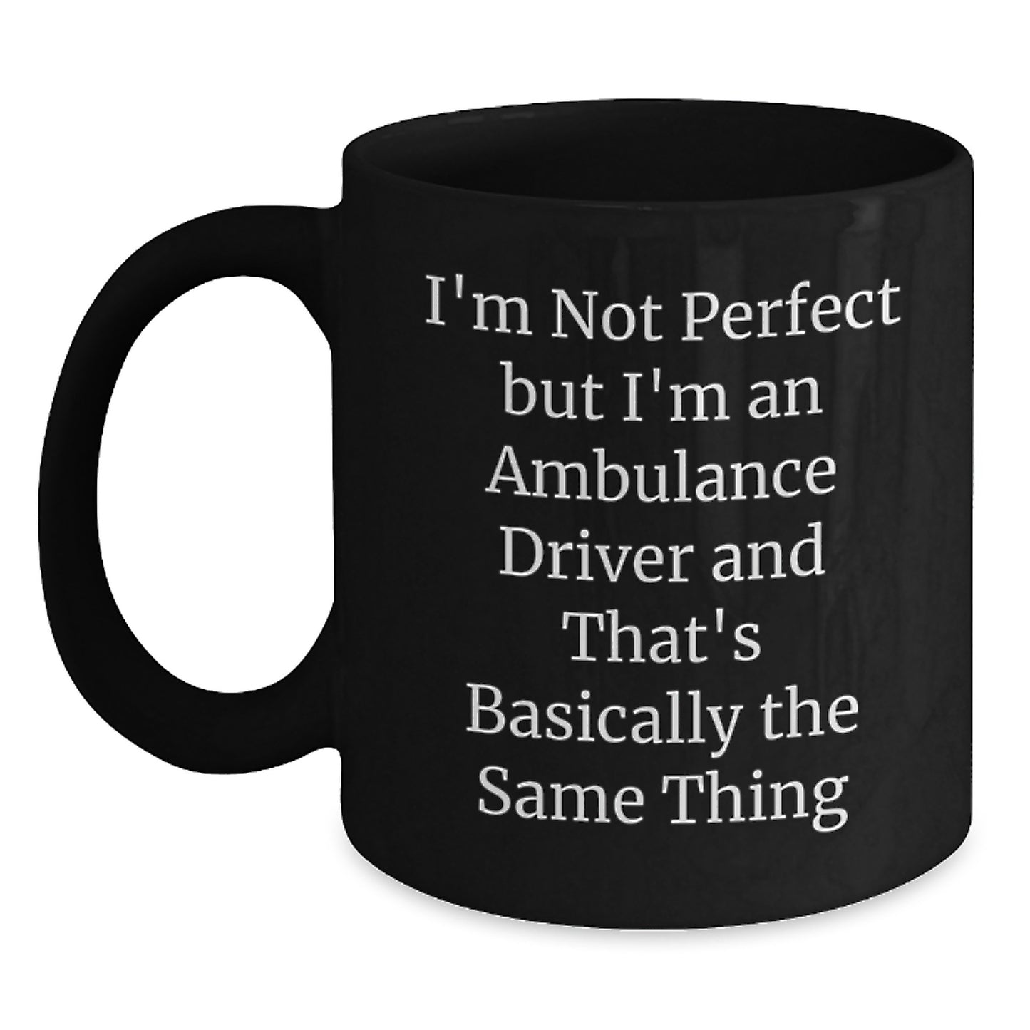 Funny Ambulance Driver Gifts from Friends to Ambulance Driver - I'm Not Perfect But I'm An Ambulance Driver And That's Basically The Same Thing Black Coffee Mug for Graduation Unique Gifts - Main