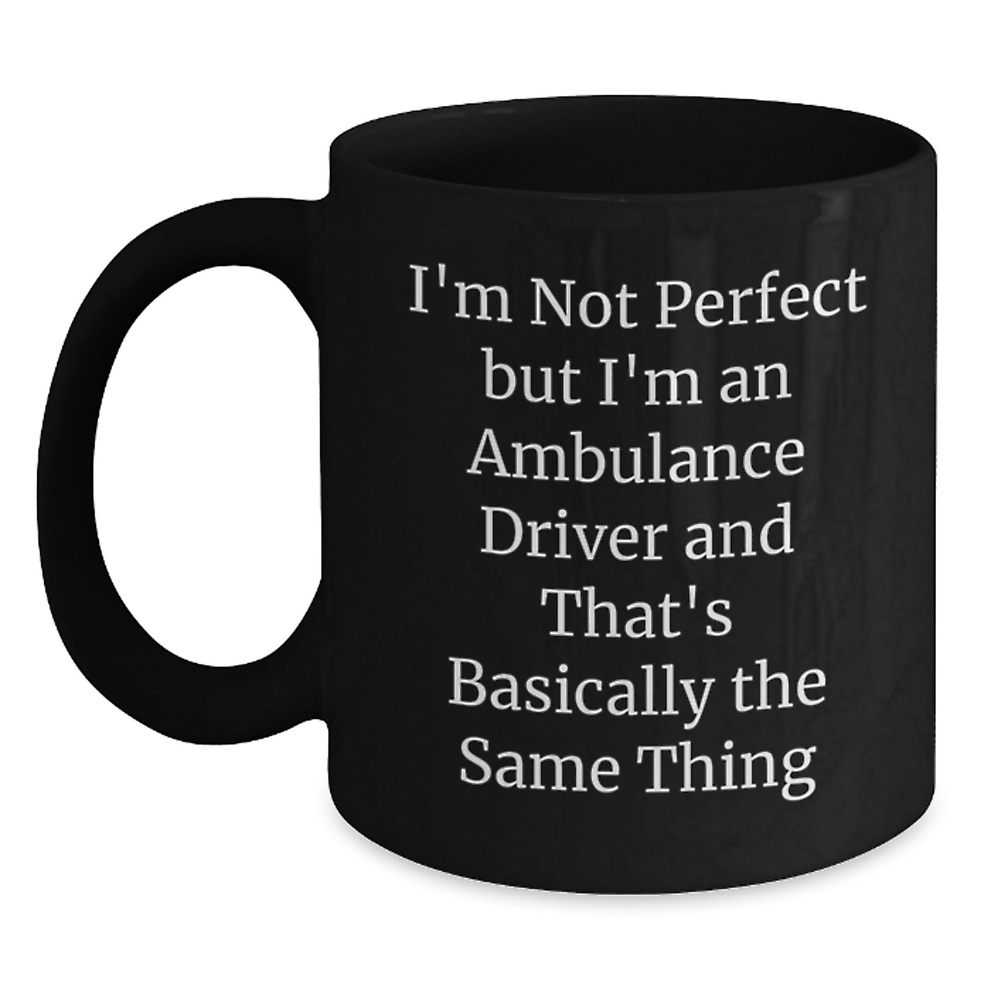 Funny Ambulance Driver Gifts from Friends to Ambulance Driver - I'm Not Perfect But I'm An Ambulance Driver And That's Basically The Same Thing Black Coffee Mug for Graduation Unique Gifts - Main