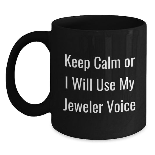 Funny Jeweler Gifts from Friends for Men Graduation Unique Keepsakes Black Coffee Mug Keep Calm Or I Will Use My Jeweler Voice - Main