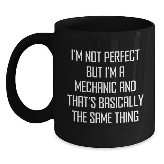 Funny Mechanic Gifts for Men - 'I'm Not Perfect But I'm A Mechanic' Black Coffee Mug, Gifts from Men to Mechanic Friends, Unique Christmas Unique Gifts - Main