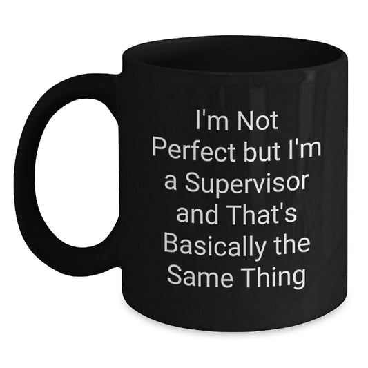 Funny Supervisor Gift, 'I'm Not Perfect But I'm A Supervisor And That's Basically The Same Thing' Black Coffee Mug for Birthday, Gifts from Friends, Gifts for Supervisor - Main