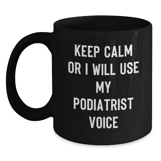 Funny Podiatrist Gifts from Mom, Unique Black Coffee Mug for Podiatrist, Keep Calm Or I Will Use My Podiatrist Voice - Main