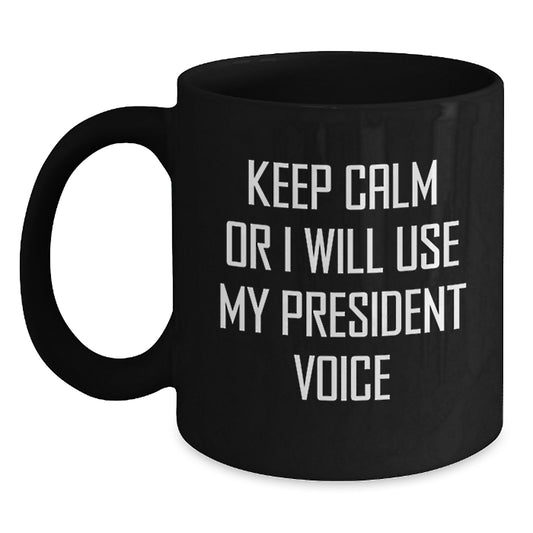 Funny President Gifts, Unique Black Coffee Mug, Keep 'Calm Or I Will Use My President Voice' - Gifts from Mom to President, Great for President Lovers - Main