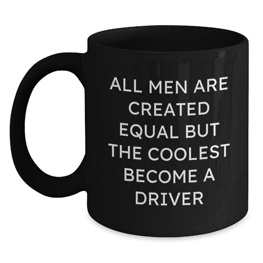 Funny Driver Gifts from Men - Black Coffee Mug for Driver Dad on Father's Day - 'All Men Are Created Equal But The Coolest Become A Driver' - Main