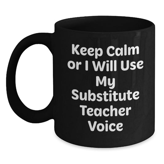 Funny Substitute Teacher Gifts from Friends for Men Women Coworkers - Keep Calm Or I Will Use My Substitute Teacher Voice Black Coffee Mug - Main