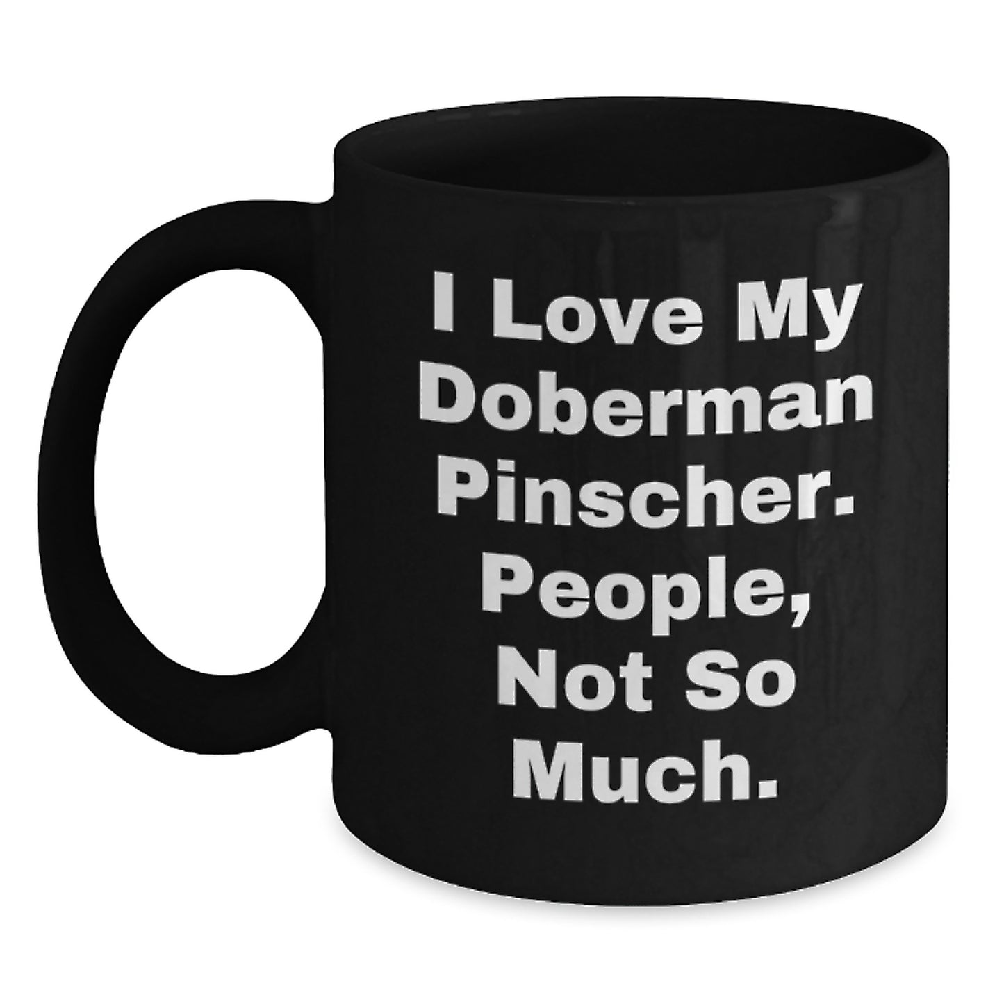 Funny Doberman Pinscher Dog Gifts for Men - I Love My Doberman Pinscher People Not So Much Black Coffee Mug Gifts from Men for Doberman Pinscher Dog Lovers - Main