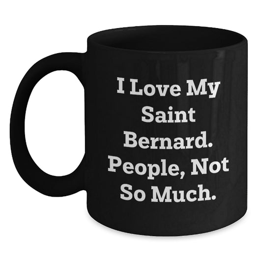 Saint Bernard Dog Lover Gifts from Friends Unique Black Coffee Mugs I Love My Saint Bernard, People, Not So Much. Gifts for Saint Bernard Dog Owners Graduation - Main