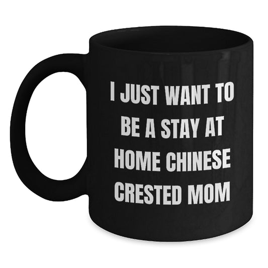 Chinese Crested Dog Mom Humor Funny Christmas Unique Gifts from Friends to Family Black Coffee Mug I Just Want To Be A Stay At Home Chinese Crested Mom - Main