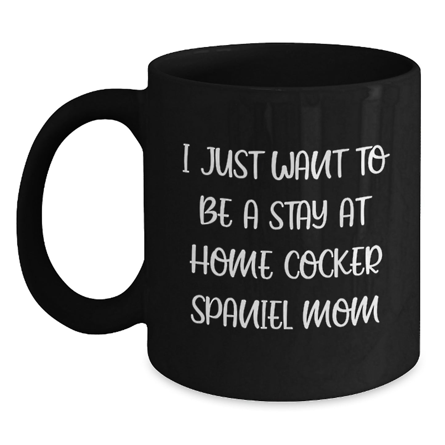 Christmas Unique Gifts for Cocker Spaniel Dog Moms, Funny Black Coffee Mug, I Just Want To Be A Stay At Home Cocker Spaniel Mom - Main