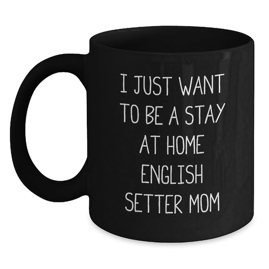 English Setter Dog Mom's Funny Gift, 'I Just Want To Be A Stay At Home English Setter Mom', Black Coffee Mug for Birthday, Gifts from Family, Gifts for English Setter Dog Enthusiasts - Main