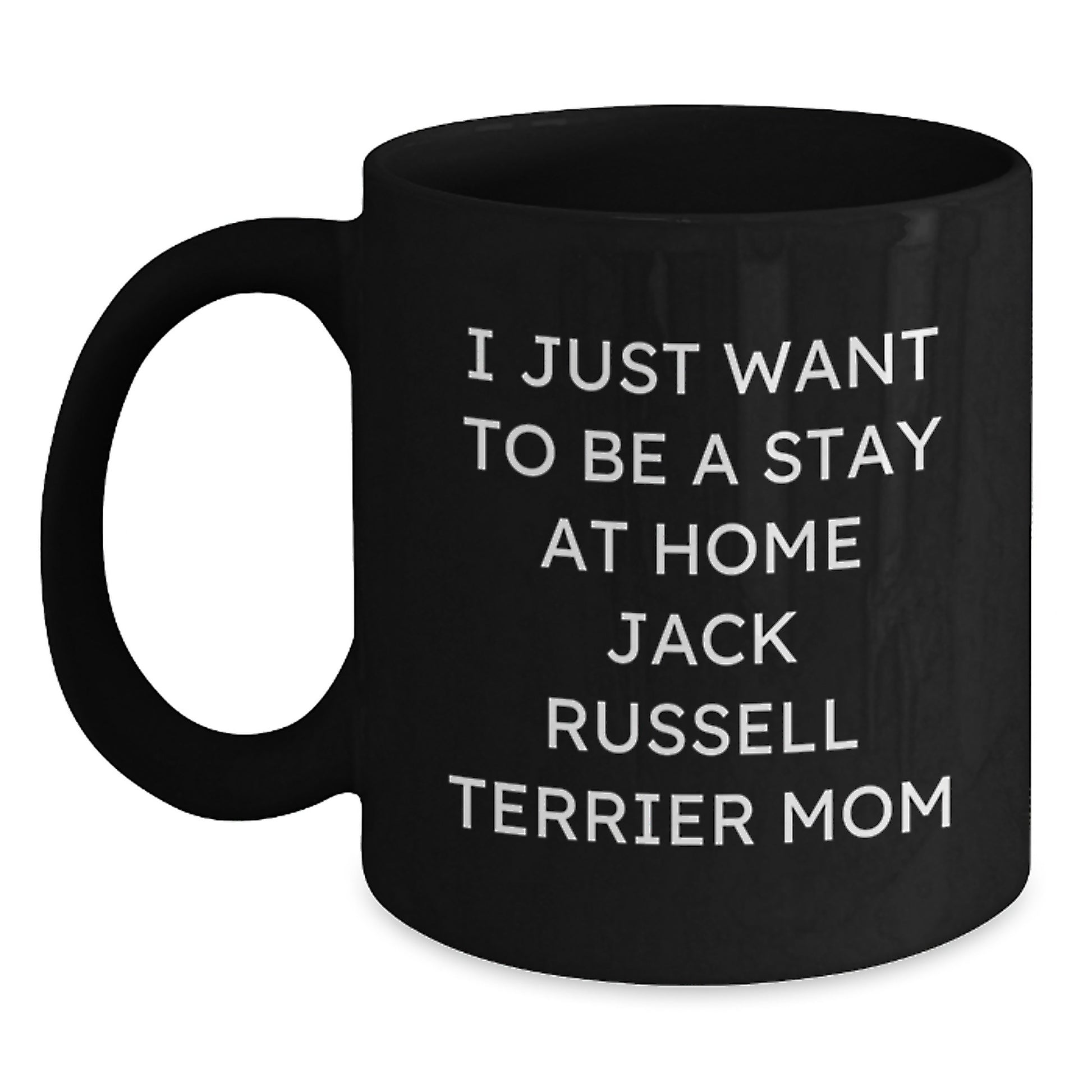 Funny Jack Russell Terrier Dog Mom Gifts for Her - 'I Just Want To Be A Stay At Home Jack Russell Terrier Mom' Black Coffee Mug for Birthday, Gifts from Friends, Family, Coworkers, or Women - Main