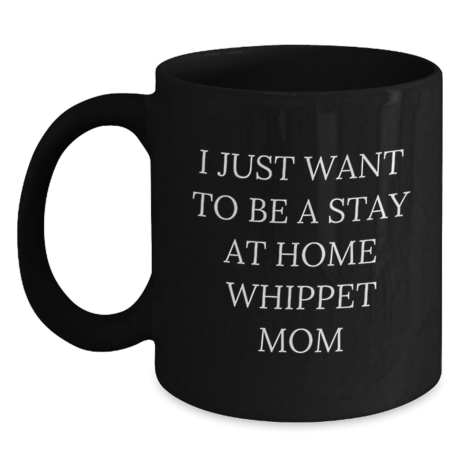 Whippet Dog Mom Funny Birthday Unique Gifts from Friends for Whippet Lovers - Black Coffee Mug, I Just Want To Be A Stay At Home Whippet Mom Quote - Main