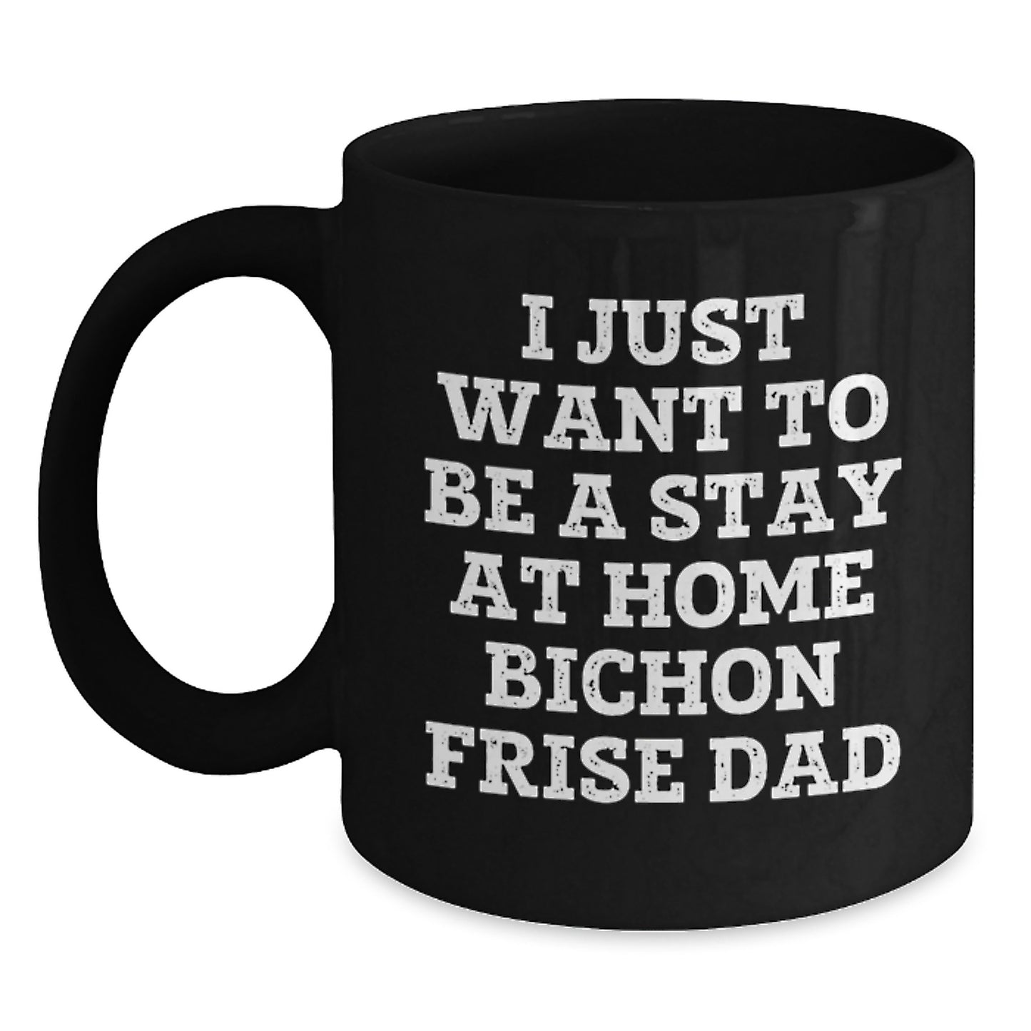 I Just Want To Be A Stay At Home Bichon Frise Dad Funny Black Coffee Mug Gifts from Men to Bichon Frise Dog Dad on Birthday - Main