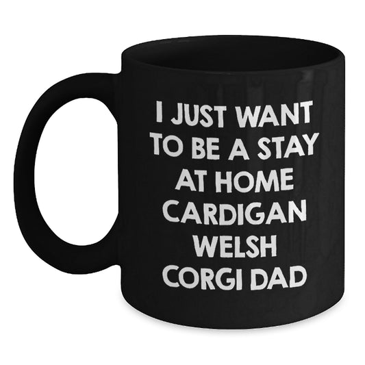 Funny Cardigan Welsh Corgi Dog Gifts for Men, I Just Want To Be A Stay At Home Cardigan Welsh Corgi Dad Black Coffee Mug for Birthday Unique Gifts from Men, Best Cardigan Welsh Corgi Dog Lover Mug - Main