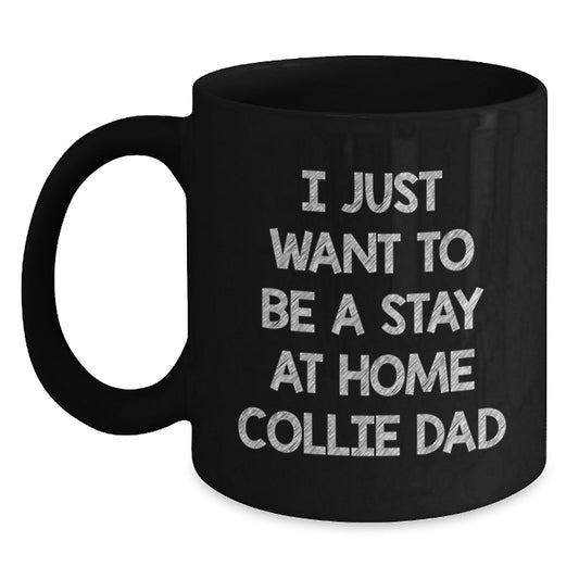 Funny Collie Dad Gifts from Men to Collie Dog Lover Birthday Unique Gifts Black Coffee Mug - 'I Just Want To Be A Stay At Home Collie Dad' Quote on Black Ceramic Mug - Main