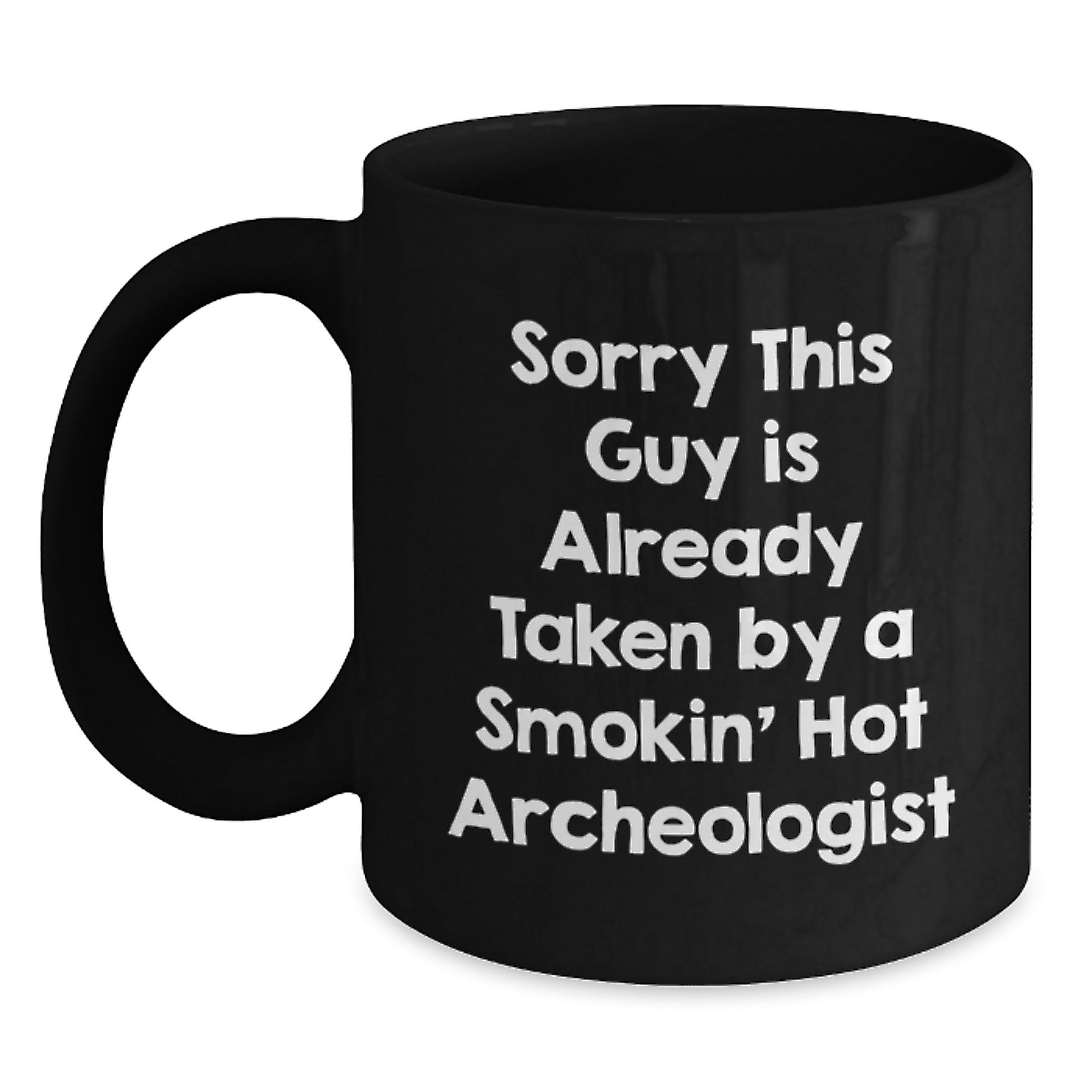 Funny Archeologist Gifts from Friends to Men with Black Coffee Mug - Sorry This Guy Is Already Taken By A Smokin' Hot Archeologist Christmas Unique - Main