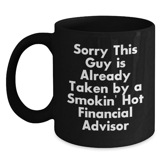 Funny Financial Advisor Gifts from Friends for Graduation, Sorry This Guy Is Already Taken By A Smokin' Hot Financial Advisor Quote on Black Coffee Mug - Main