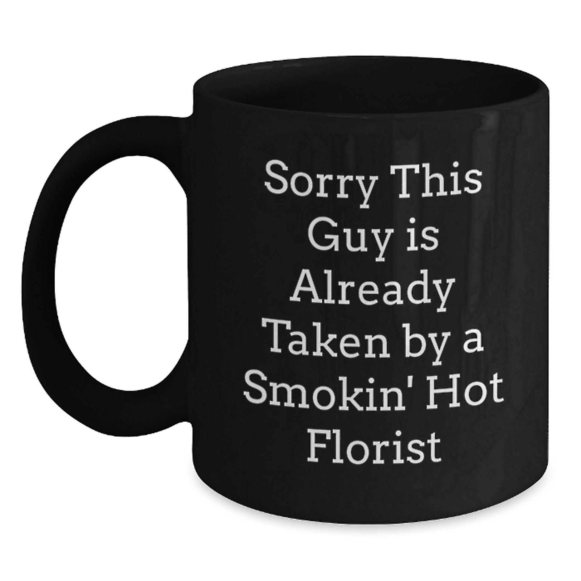 Florist Gifts from Friends to Florist Graduation Unique Black Coffee Mugs with 'Sorry This Guy Is Already Taken By A Smokin' Hot Florist' Quote - Main