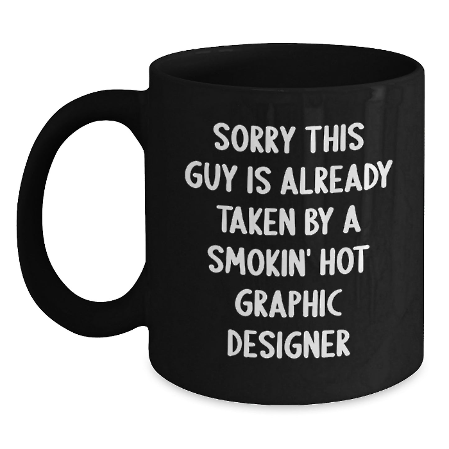 Gifts from Friends for a Smokin' Hot Graphic Designer - Sorry This Guy Is Already Taken - Black Coffee Mug, Perfect for Graduation - Main