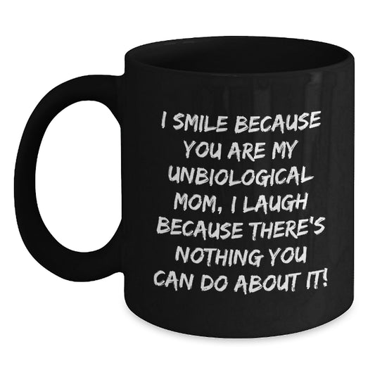 Funny Unbiological Mom Gifts from Men, Women, Family, Friends - I Smile Because You Are My Unbiological Mom, Black Coffee Mug for Mother's Day Unique Gifts - Main
