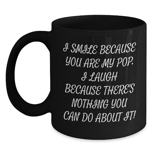 Funny Pop Gifts for Him, Unique Black Coffee Mug with I Smile Because You Are My Pop, Laugh Because There's Nothing You Can Do About It! Quote, Perfect for Pop Lovers on Mother's Day - Main