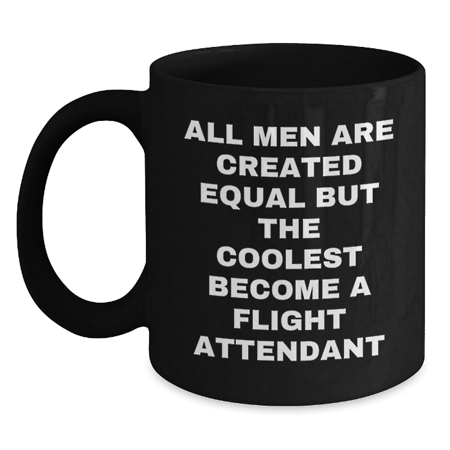 Unique Flight Attendant Gifts for Men - All Men Are Created Equal But The Coolest Become A Flight Attendant Funny Quote Black Coffee Mug Perfect for Flight Attendant Lovers - Main