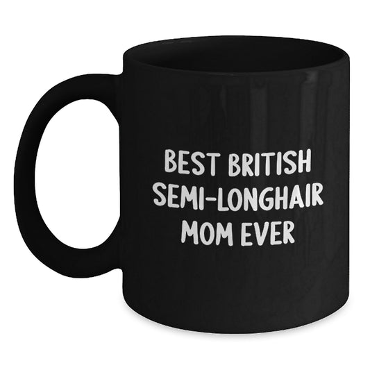 Funny British Semi-Longhair Cat Mom, Black Coffee Mug, Gifts from Friends, Gifts for British Semi-Longhair Cat Mom, Best British Semi-longhair Mom Ever Quote - Main