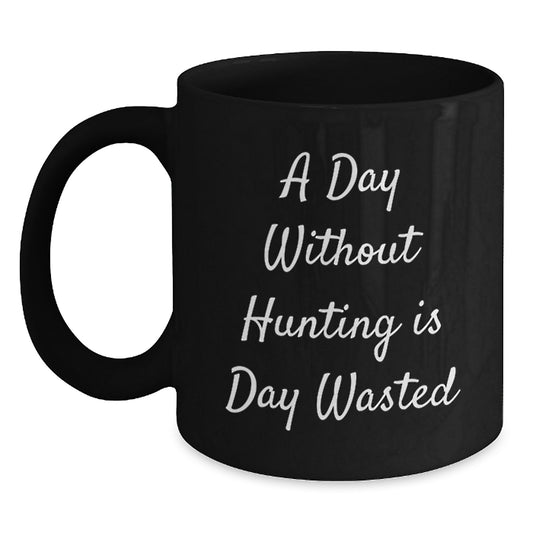 Hunting Humor Funny Unique Gifts from Men for Birthday Hunting Enthusiasts, 'A Day Without Hunting Is Day Wasted' Quote Black Coffee Mug, 11oz or 15oz, Microwave and Dishwasher Safe - Main