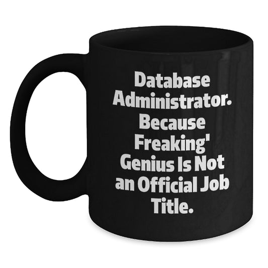 Funny Database Administrator Gifts, Unique Black Coffee Mug for Graduation - 'Database Administrator. Because Freaking' genius Is Not An Official Job Title.' - Main