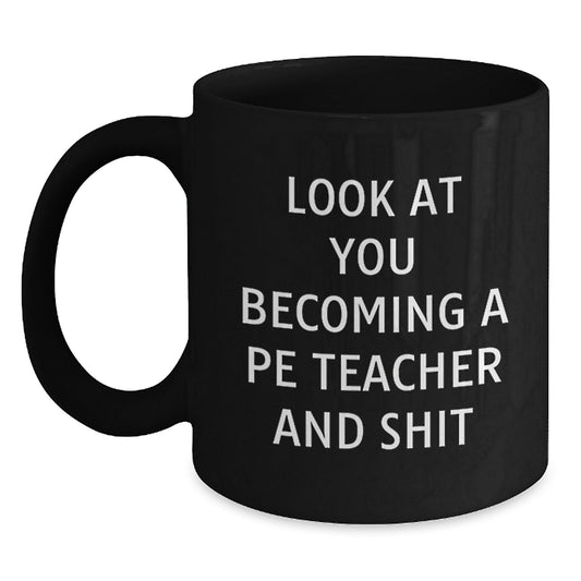 Funny PE Teacher Gift, PE Teacher Graduation Unique Gifts from Friends, Look At You Becoming A 'Pe Teacher' Gift for Women, Personalized Black Coffee Mug - Main